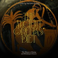 The Ancient Greeks' Diet: The History of Eating and Drinking in Greece by Editors, Charles River
